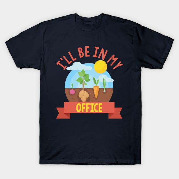 I'll Be In My Office | Gardener Farmer Spring Break T-shirt T-Shirt by Trendo